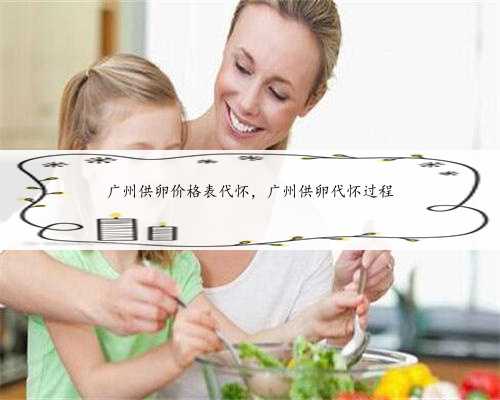 广州供卵价格表代怀，广州供卵代怀过程